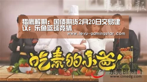 猎鹰解期:国债期货2月20日交易建议:乐鱼篮球竞猜(图1) 乐鱼篮球竞猜