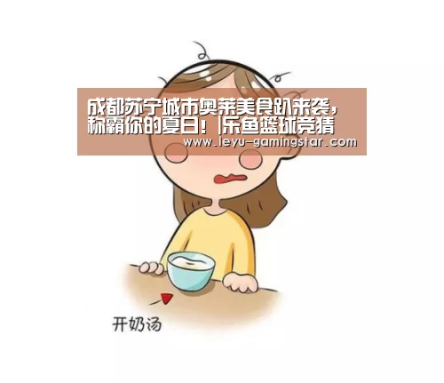 成都苏宁城市奥莱美食趴来袭,称霸你的夏日!|乐鱼篮球竞猜(图4) 乐鱼赛事直播