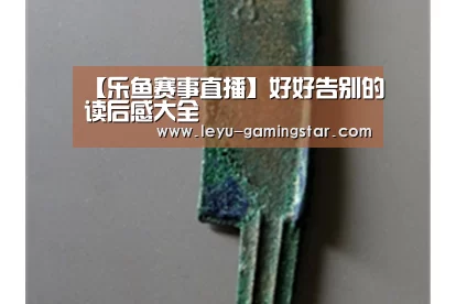 【乐鱼赛事直播】好好告别的读后感大全(图2) 乐鱼体育平台